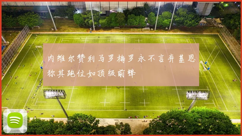 内维尔赞利马罗梅罗永不言弃基恩称其跑位如顶级前锋