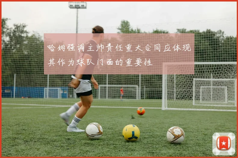哈姆强调主帅责任重大合同应体现其作为球队门面的重要性